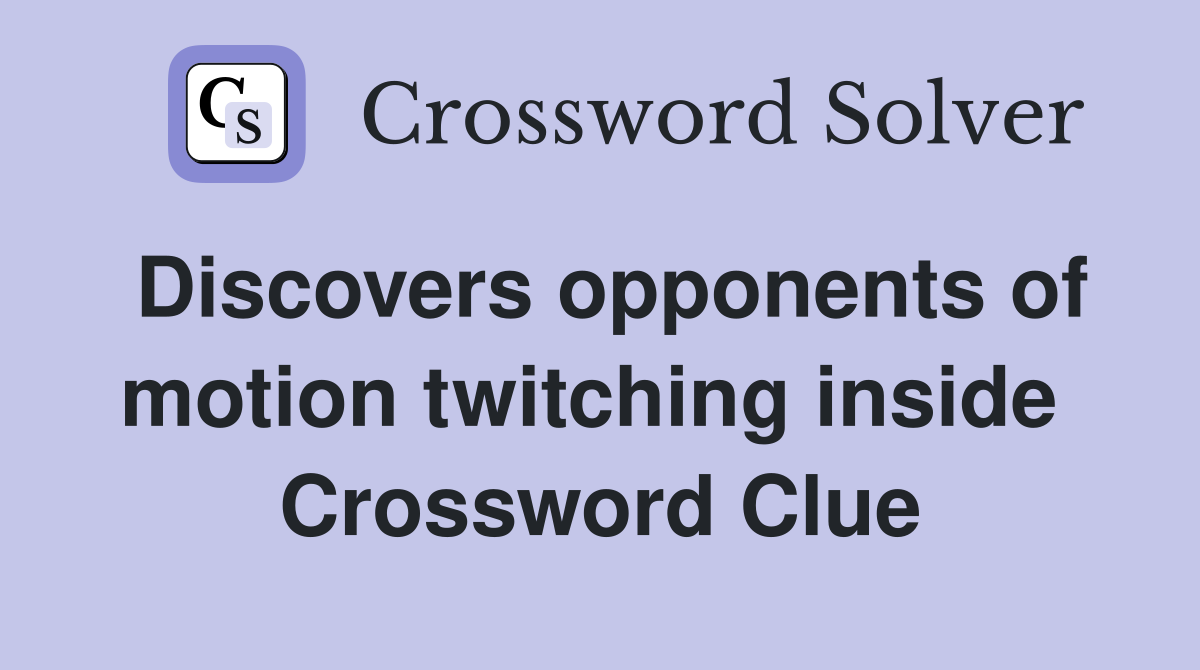 Discovers opponents of motion twitching inside  Crossword Clue
