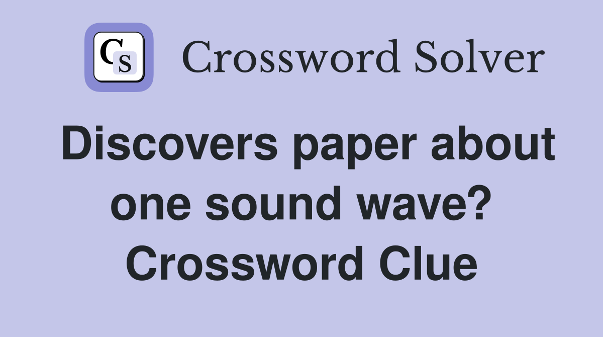 Discovers paper about one sound wave? Crossword Clue