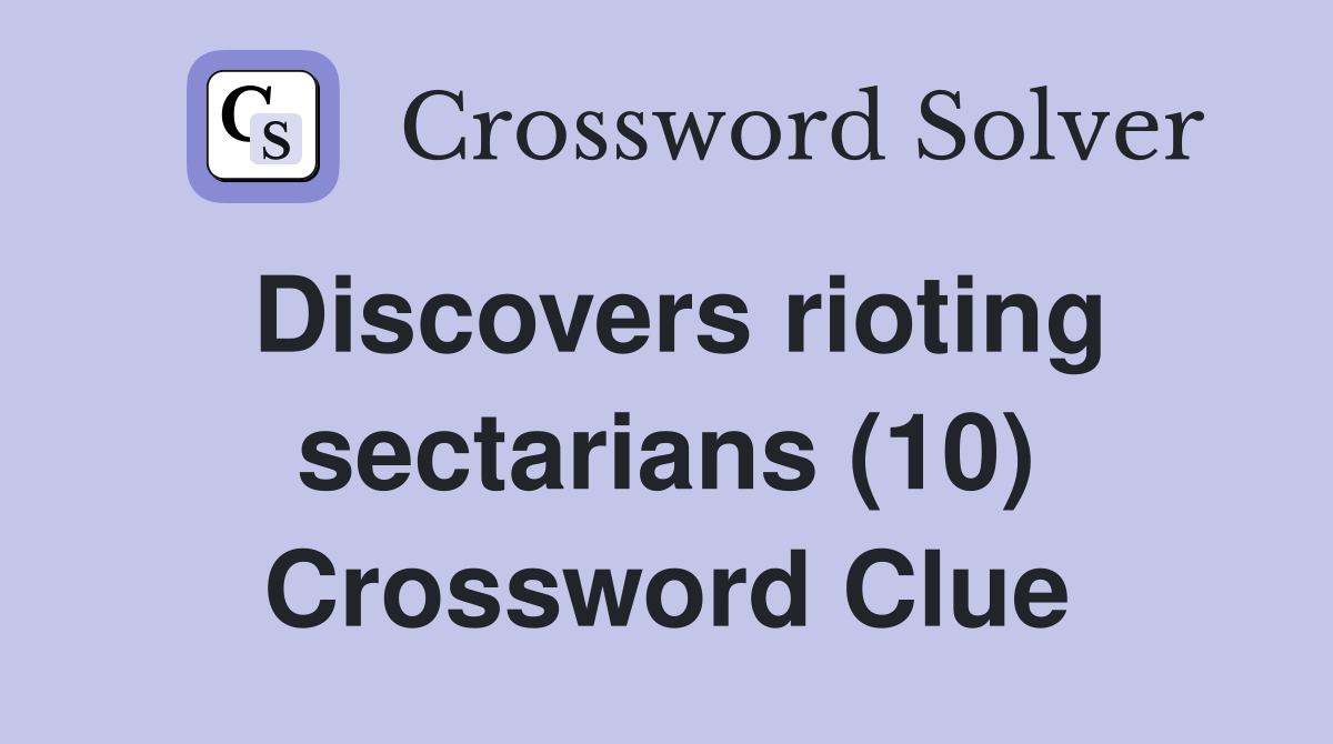 Discovers rioting sectarians (10) Crossword Clue