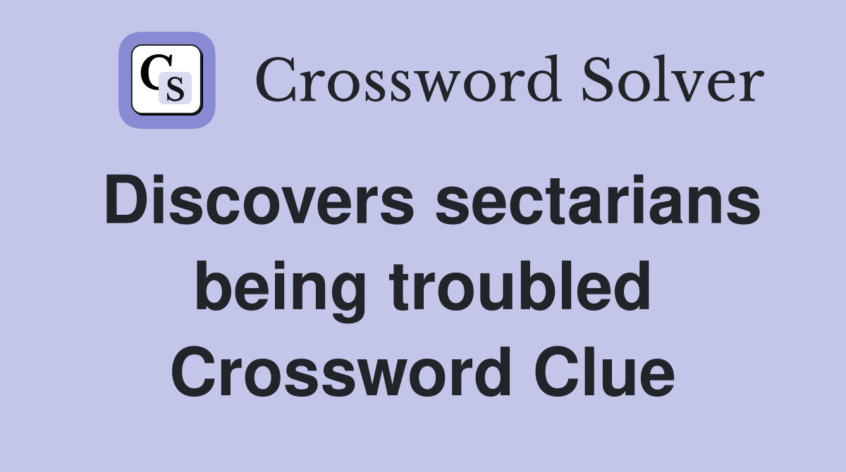Discovers sectarians being troubled Crossword Clue