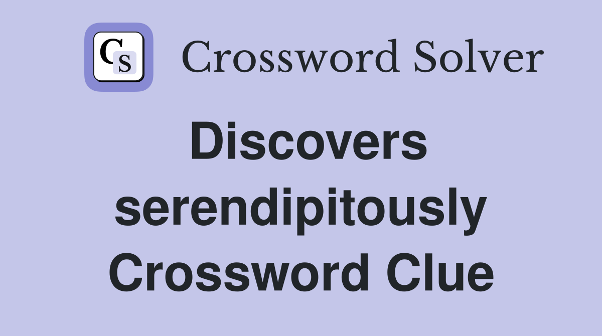 Discovers serendipitously Crossword Clue