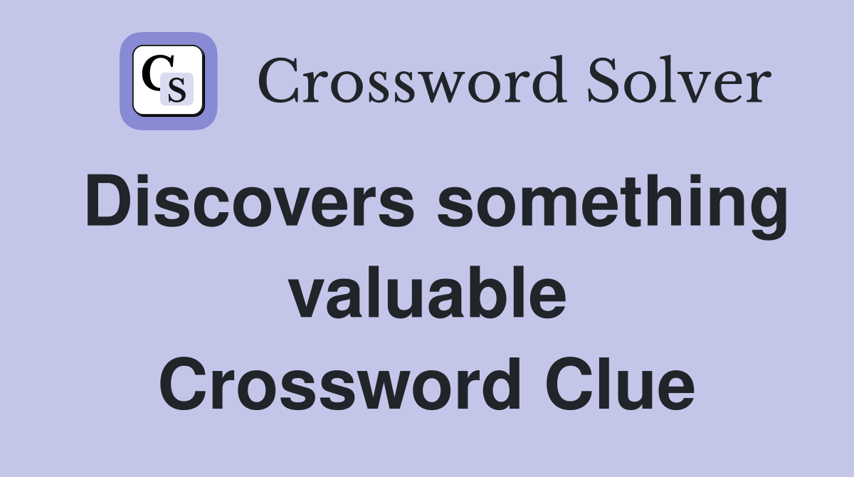 Discovers something valuable Crossword Clue