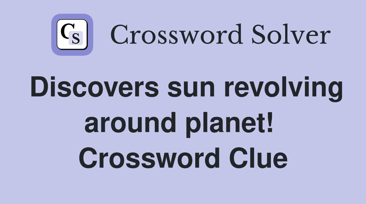Discovers sun revolving around planet!  Crossword Clue