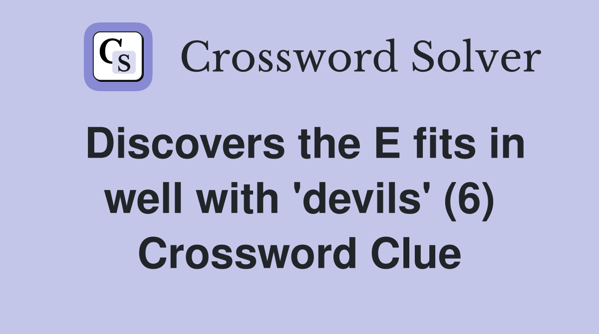Discovers the E fits in well with 'devils' (6) Crossword Clue