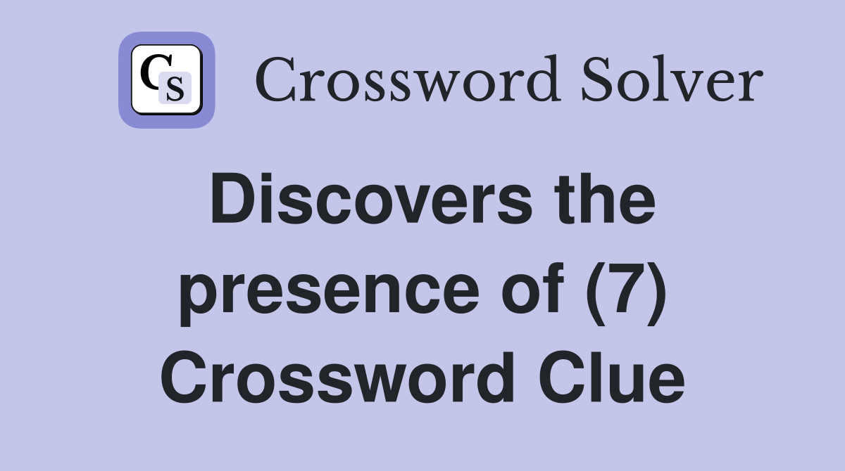 Discovers the presence of (7) Crossword Clue