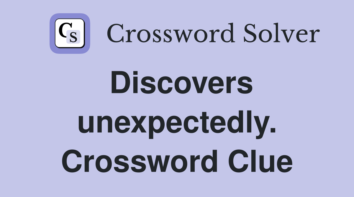 Discovers unexpectedly. Crossword Clue