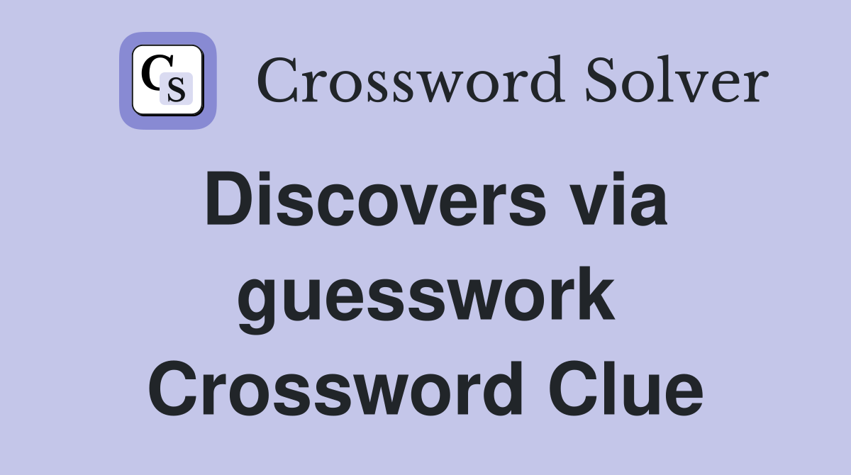 Discovers via guesswork Crossword Clue