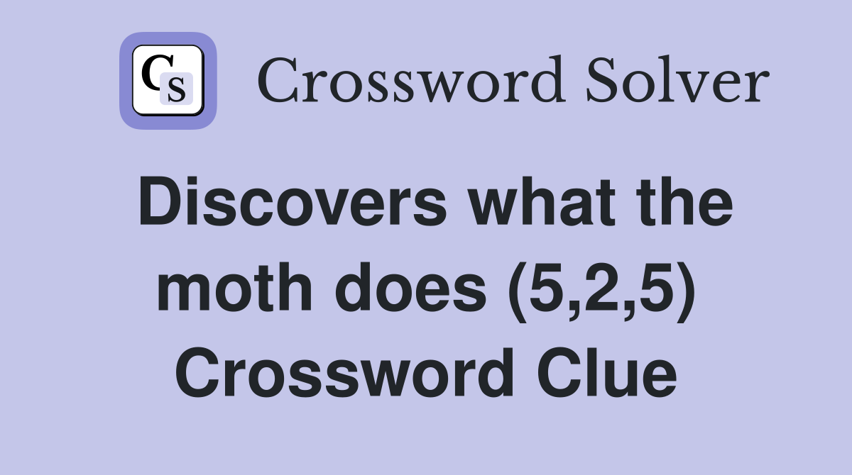 Discovers what the moth does (5,2,5) Crossword Clue