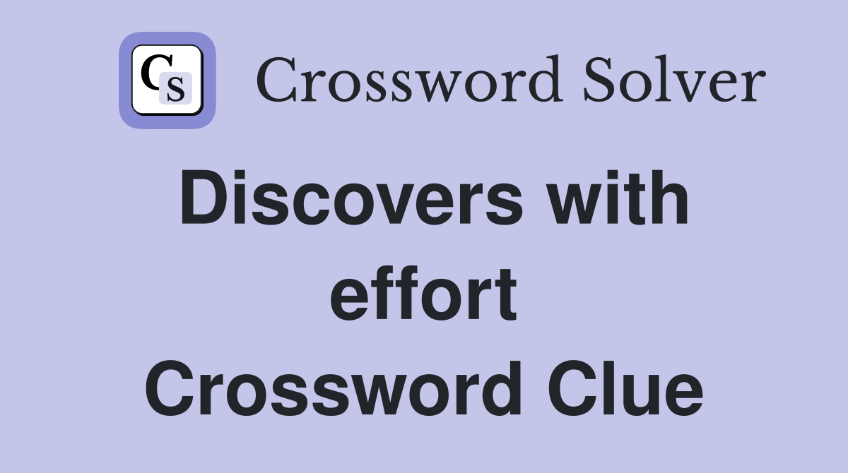 Discovers with effort Crossword Clue