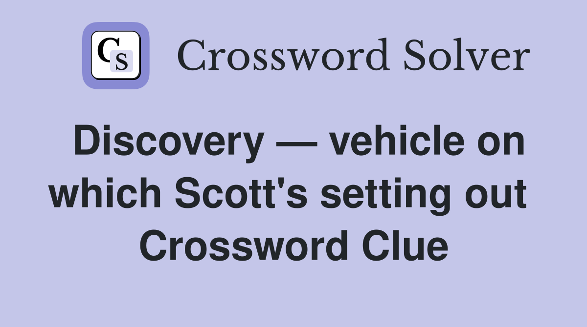 Discovery — vehicle on which Scott's setting out  Crossword Clue