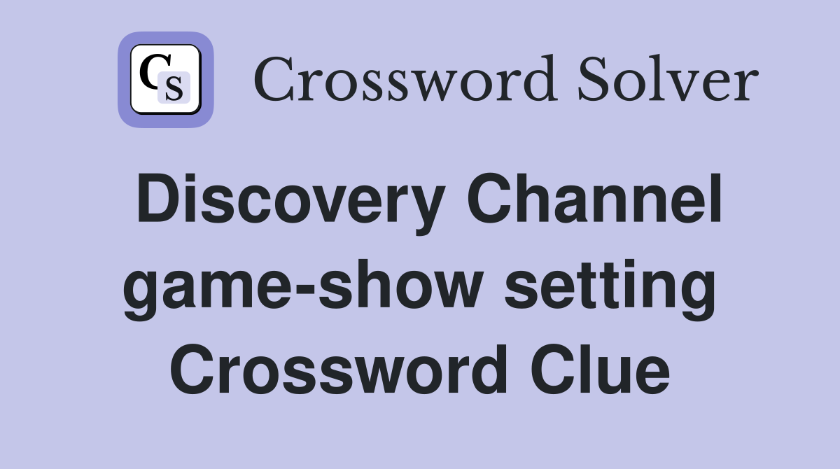 Discovery Channel game-show setting Crossword Clue