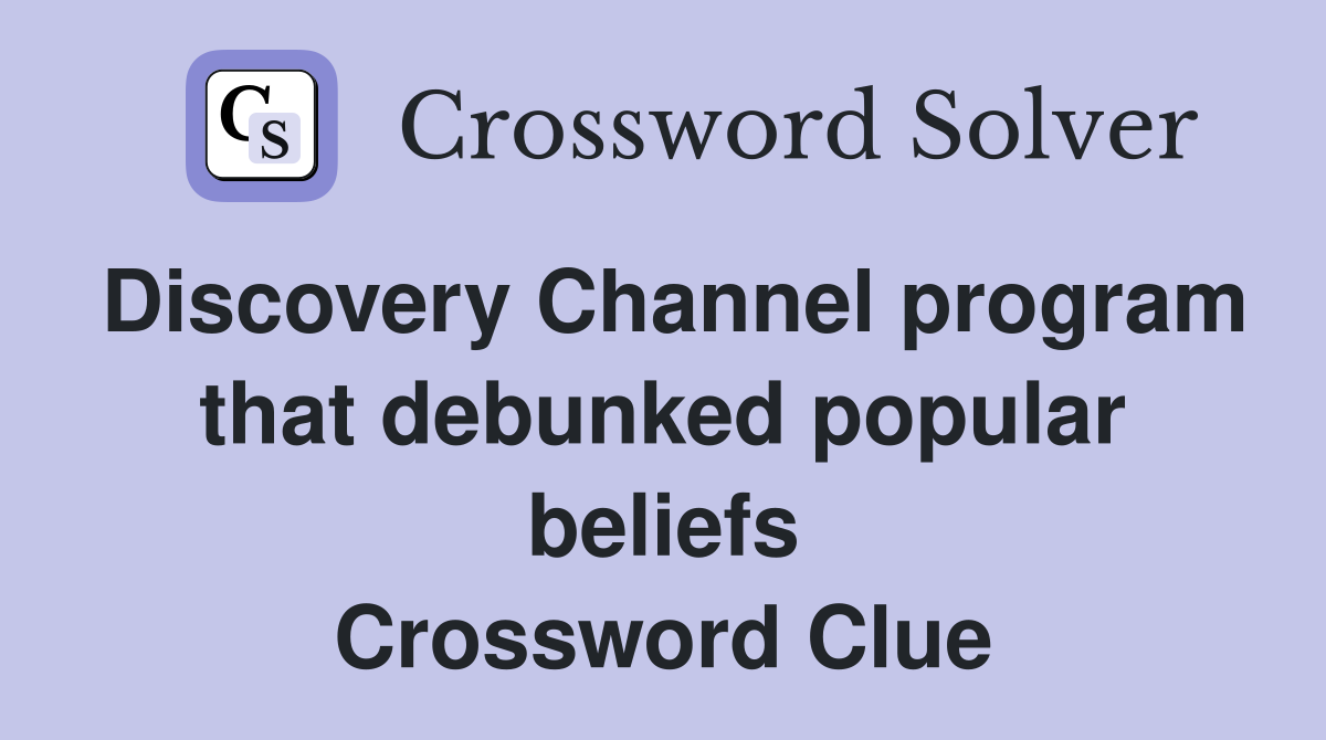 Discovery Channel program that debunked popular beliefs Crossword Clue