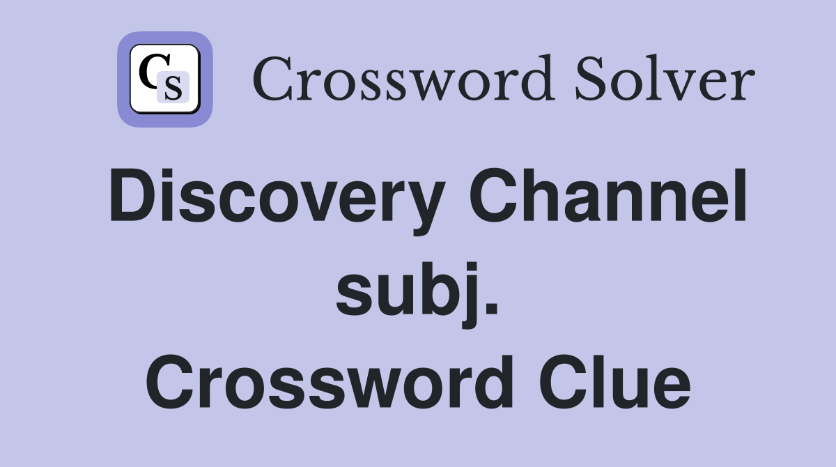 Discovery Channel subj. Crossword Clue