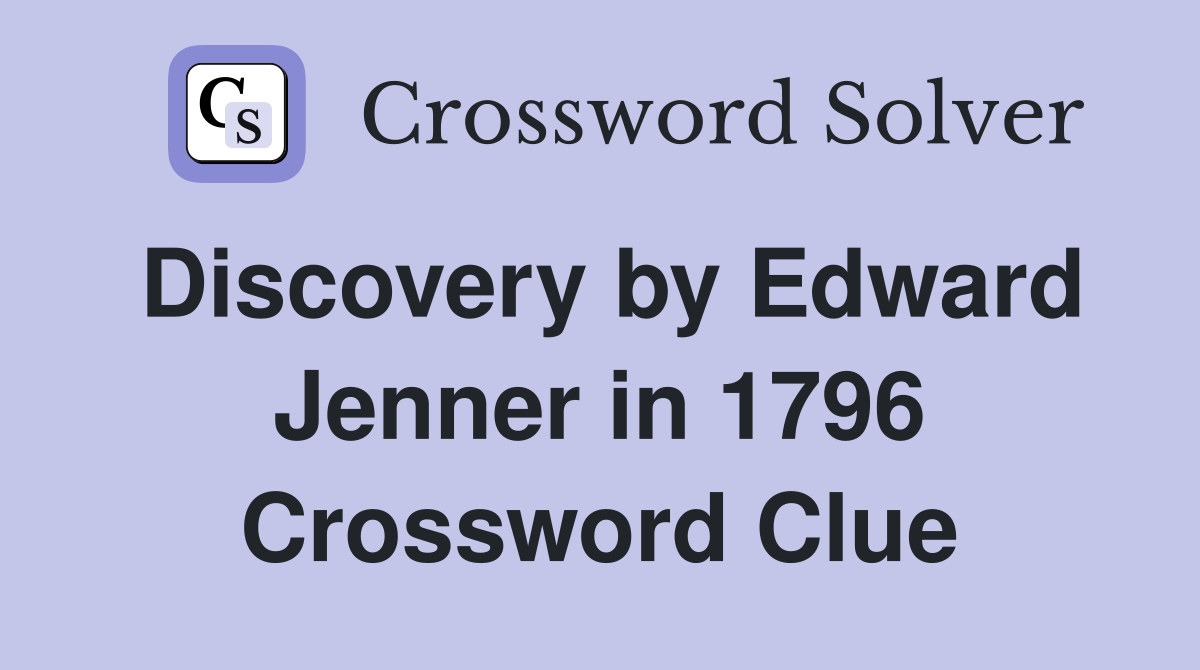 Discovery by Edward Jenner in 1796 Crossword Clue