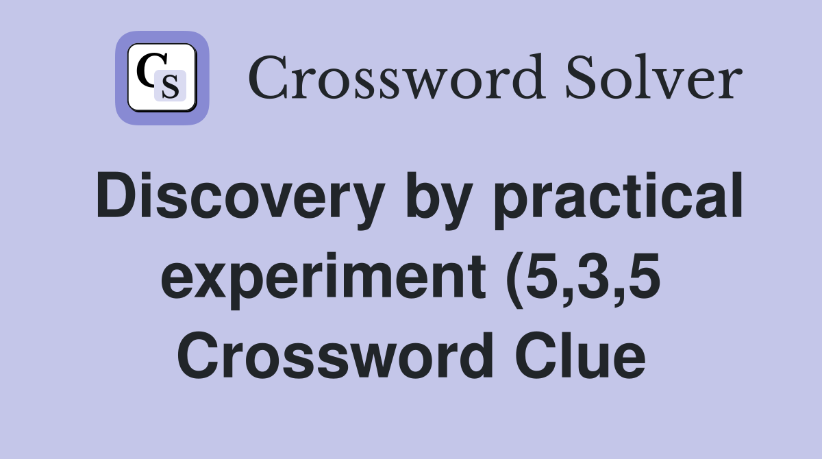 Discovery by practical experiment (5 3 5) Crossword Clue Answers Discovery by practical experiment (5 3 5) Crossword Clue Answers