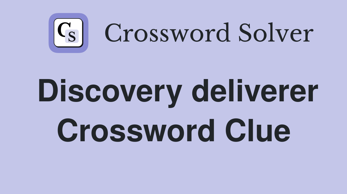 Discovery deliverer Crossword Clue