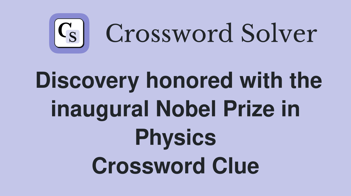 Discovery honored with the inaugural Nobel Prize in Physics Crossword Clue