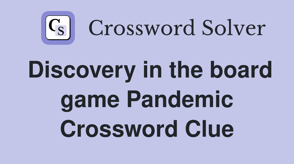Discovery in the board game Pandemic Crossword Clue