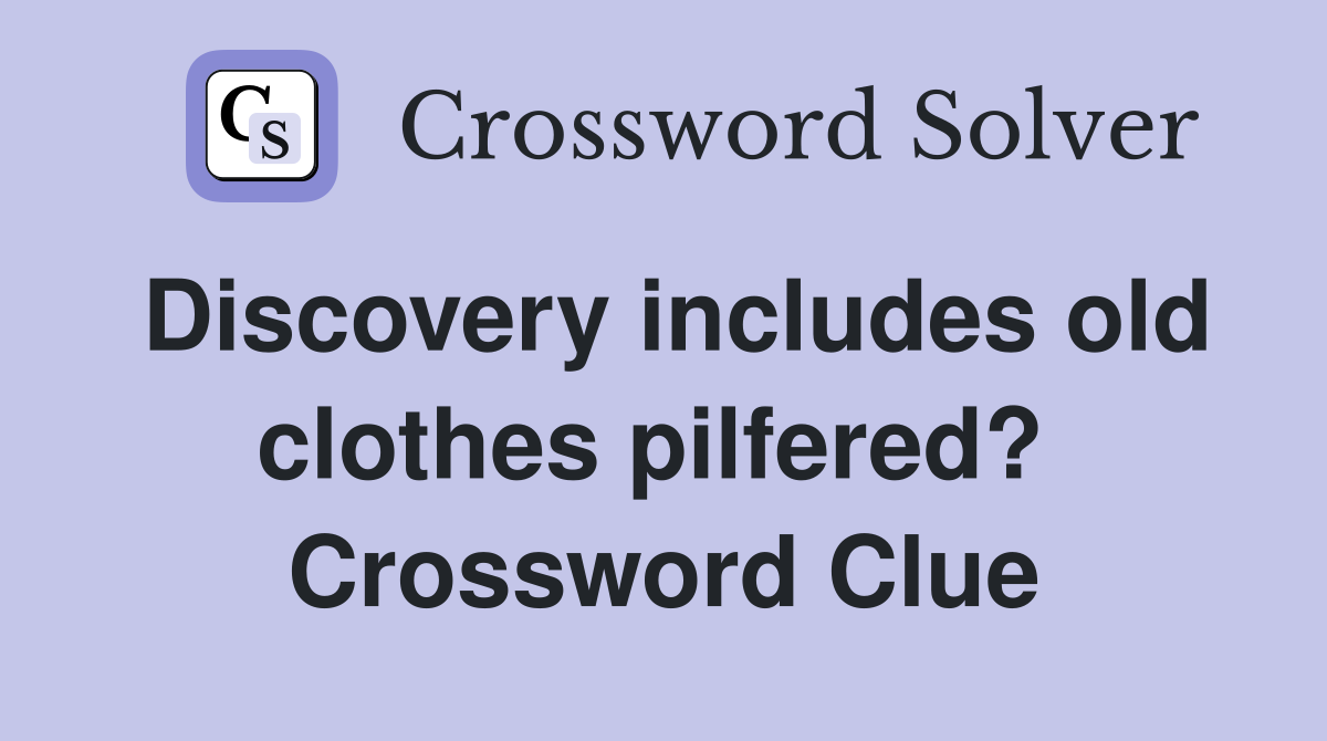 Discovery includes old clothes pilfered?  Crossword Clue