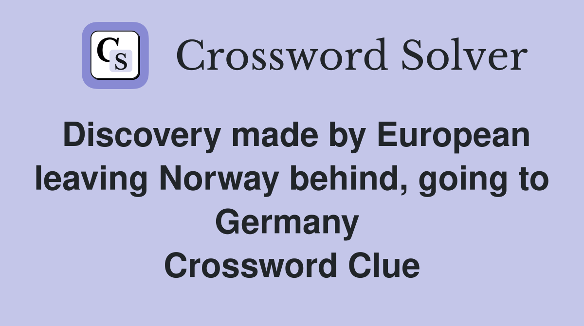 Discovery made by European leaving Norway behind, going to Germany  Crossword Clue