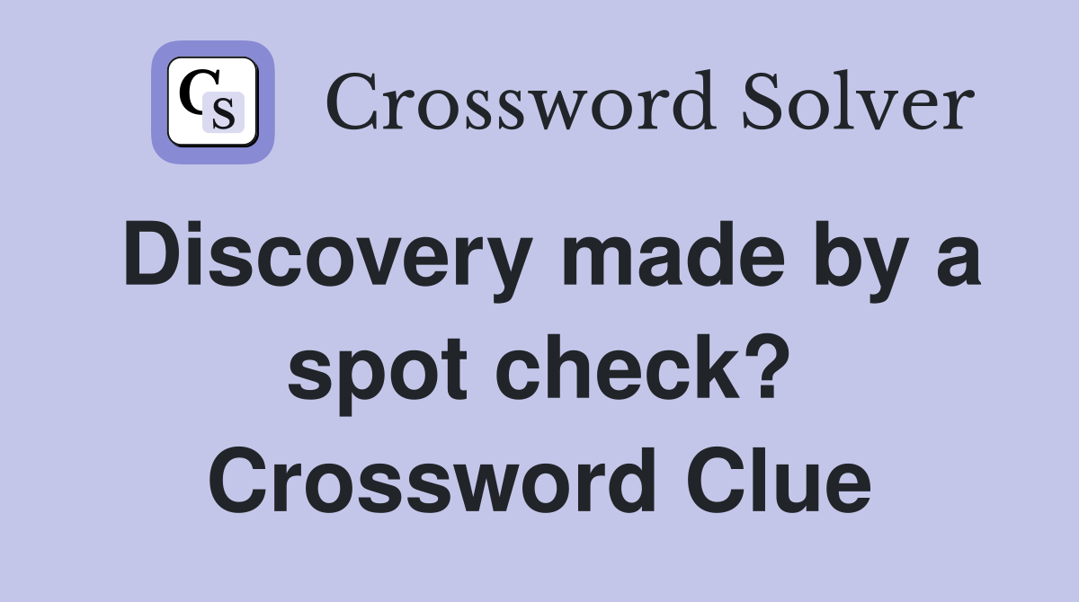 Discovery made by a spot check? Crossword Clue