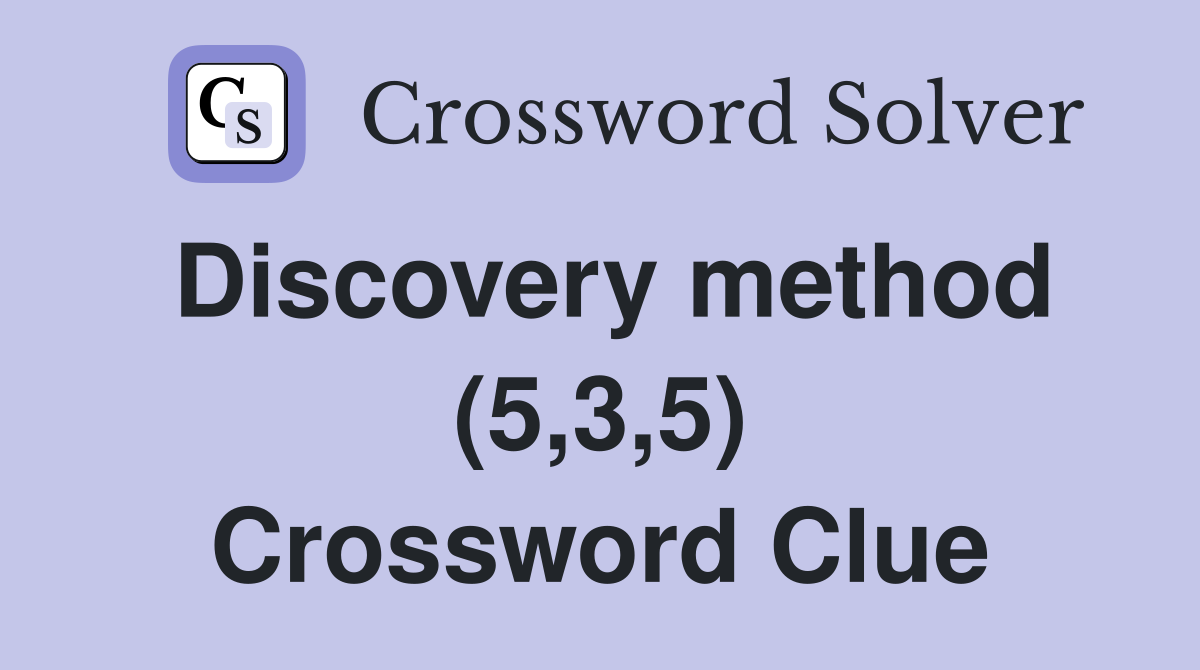 Discovery method (5,3,5) Crossword Clue