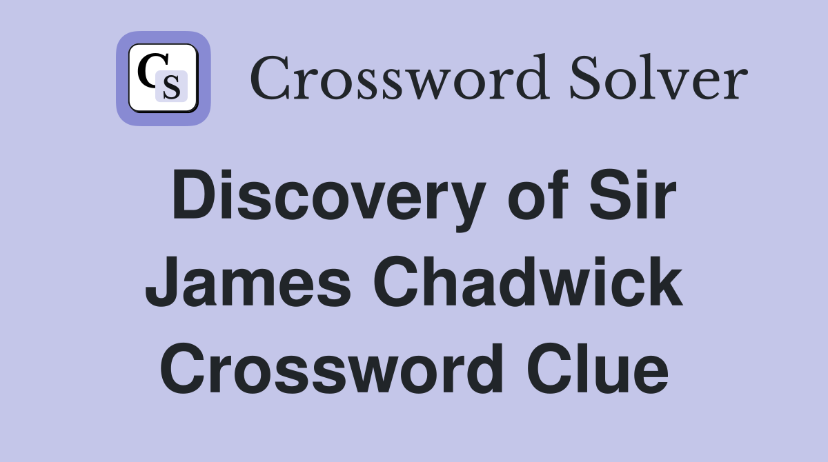 Discovery of Sir James Chadwick Crossword Clue