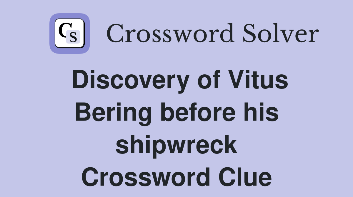 Discovery of Vitus Bering before his shipwreck Crossword Clue