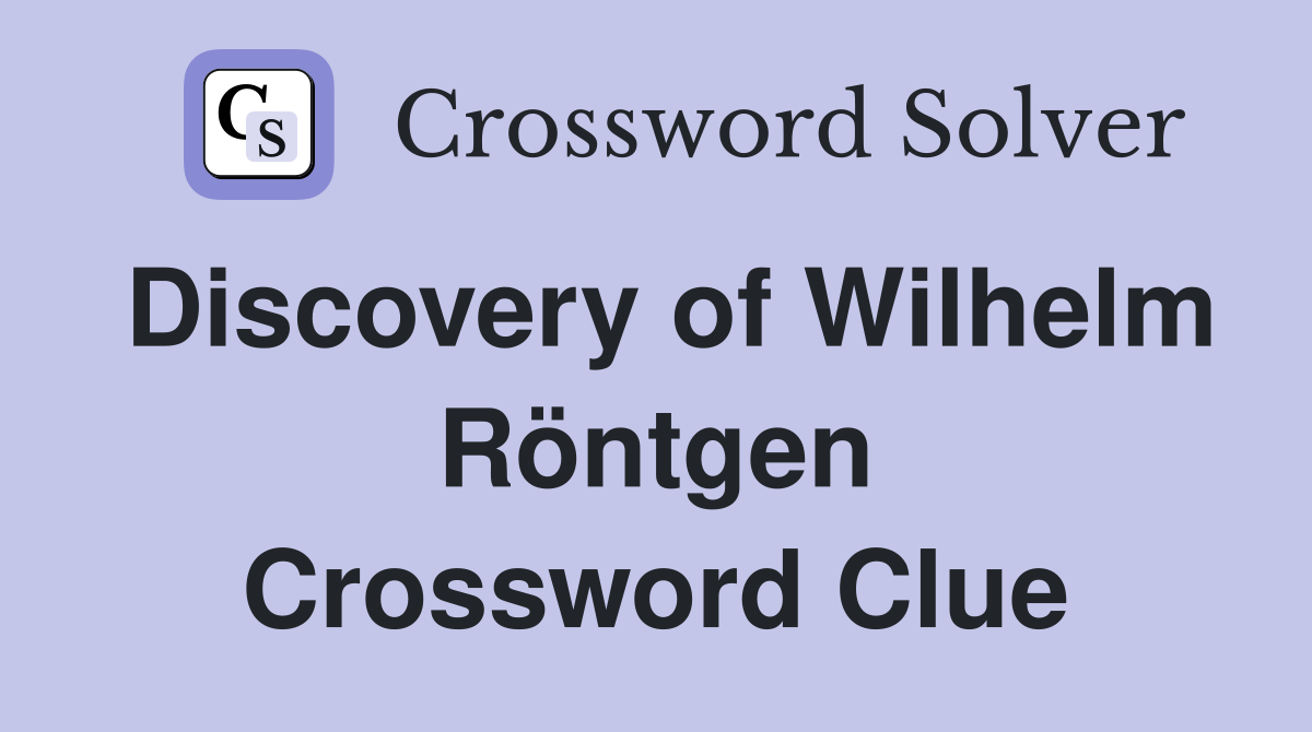 Discovery of Wilhelm Röntgen Crossword Clue