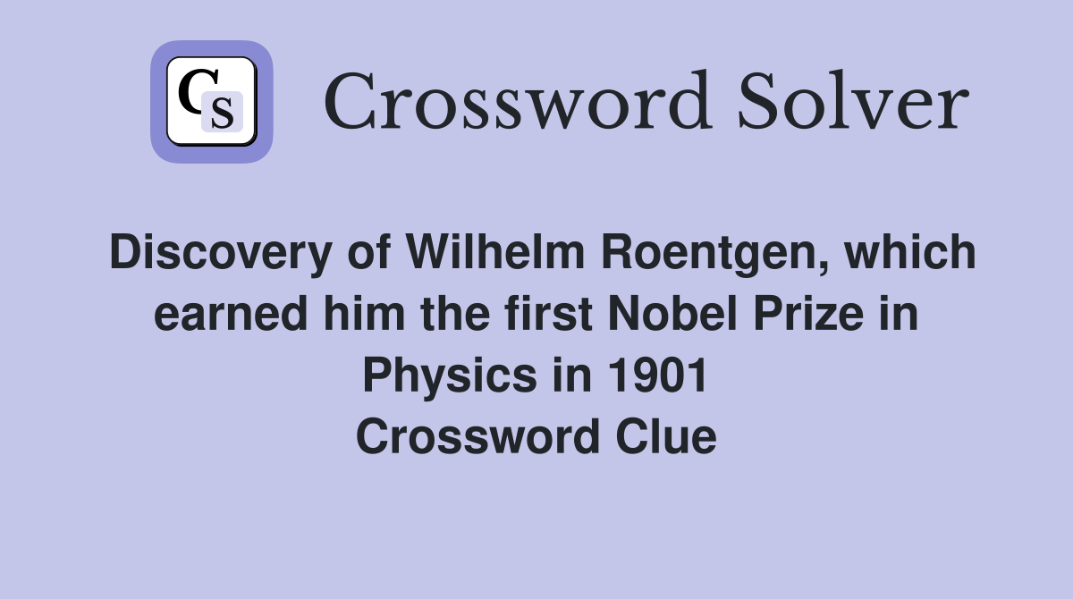 Discovery of Wilhelm Roentgen, which earned him the first Nobel Prize in Physics in 1901 Crossword Clue
