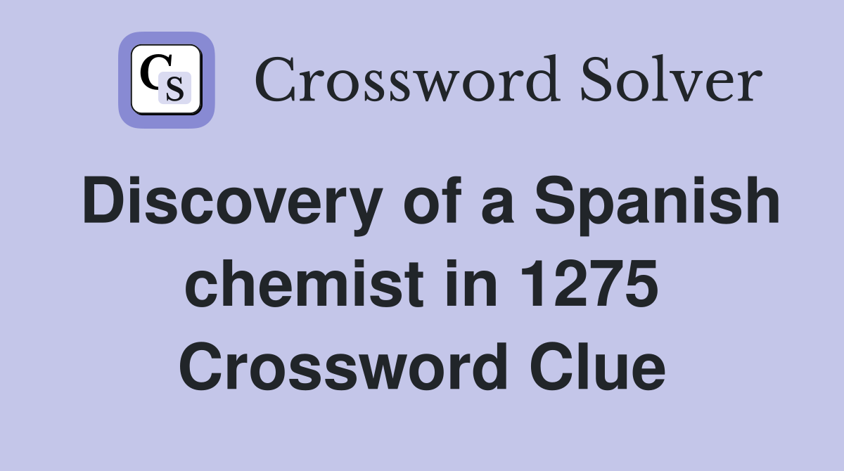 Discovery of a Spanish chemist in 1275 Crossword Clue