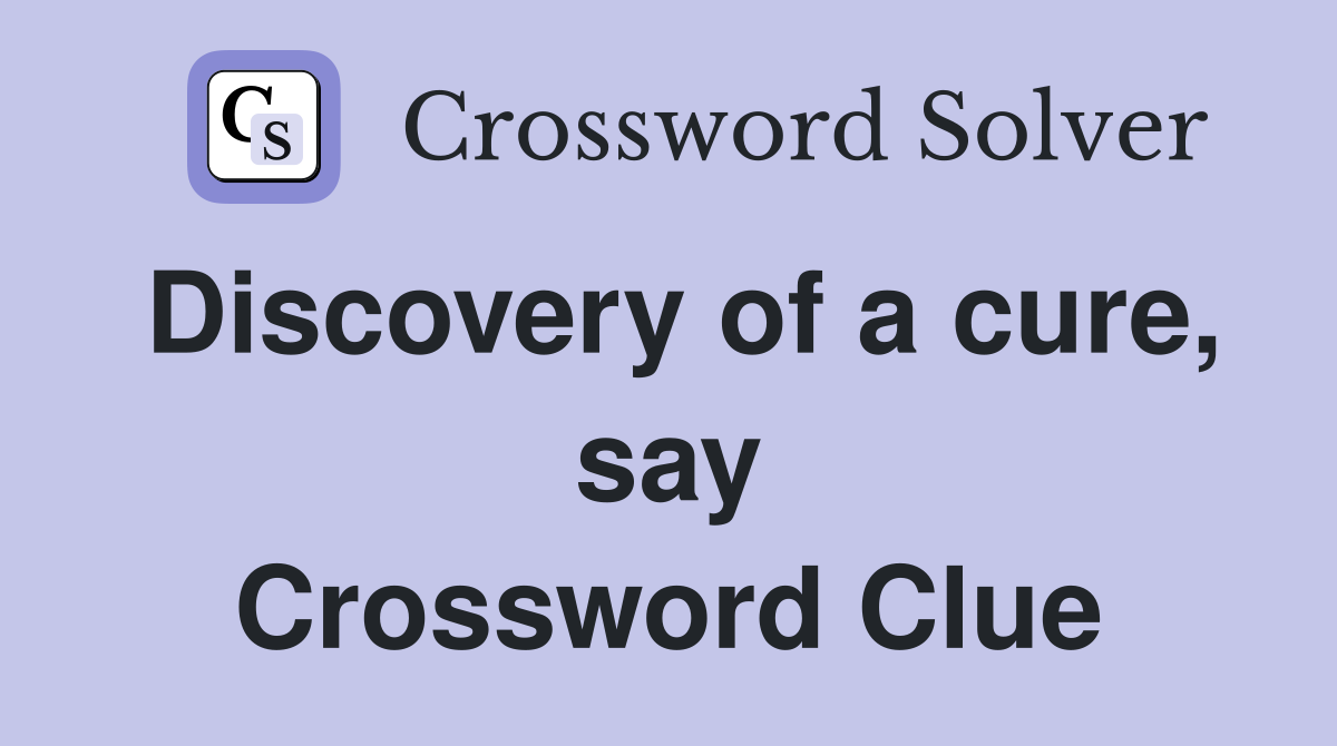 Discovery of a cure, say Crossword Clue