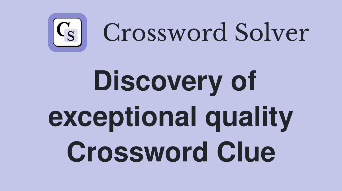 Discovery of exceptional quality Crossword Clue