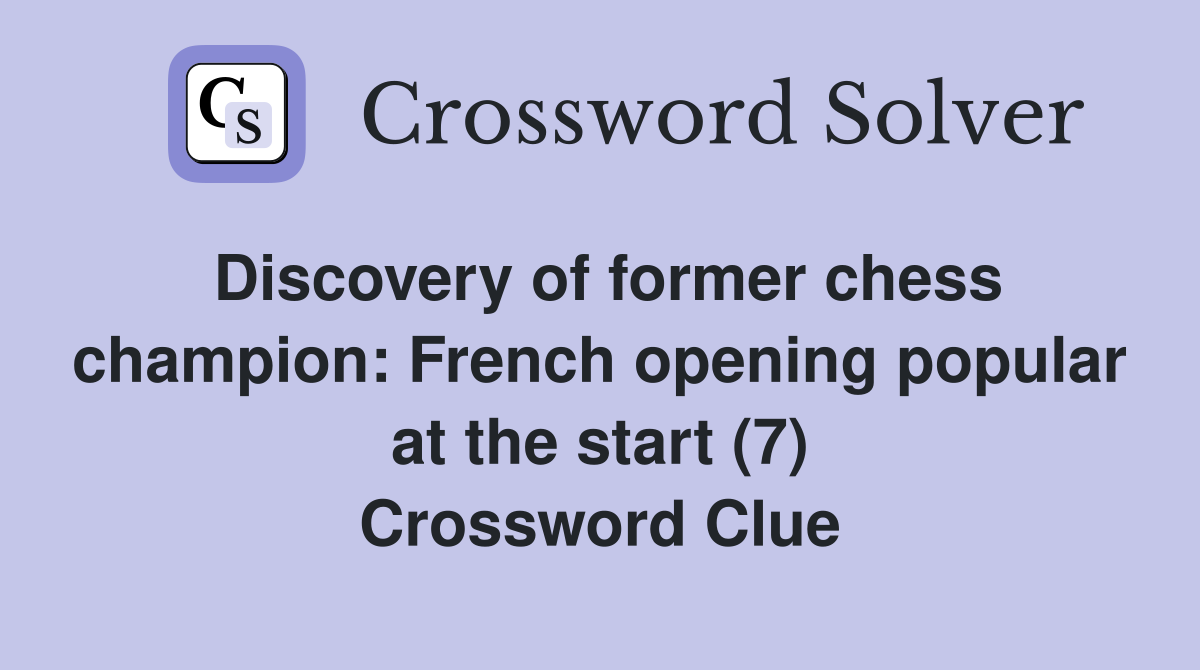 Discovery of former chess champion: French opening popular at the start (7) Crossword Clue