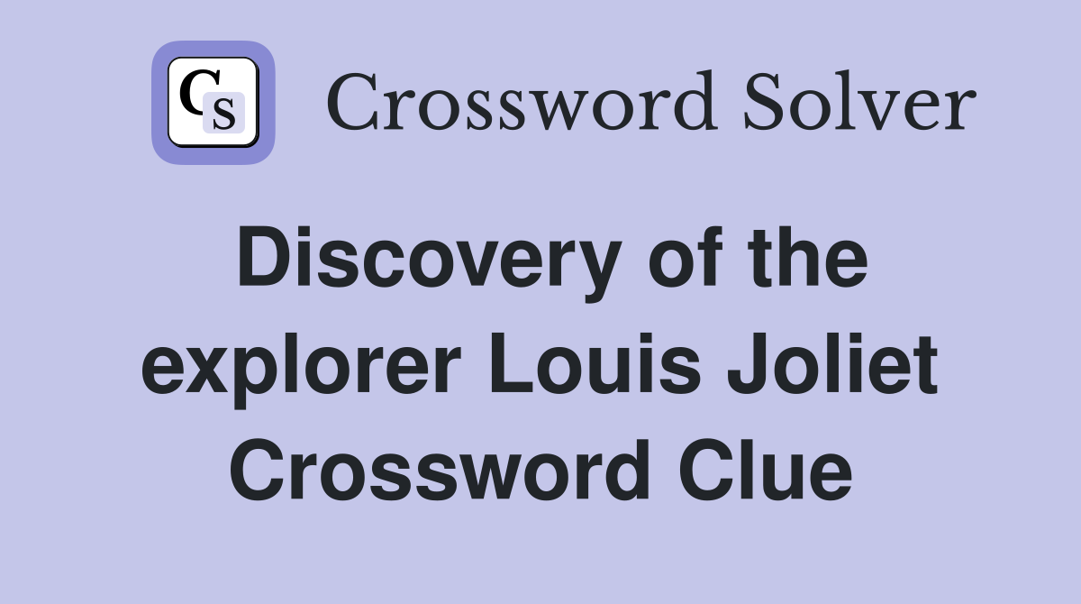Discovery of the explorer Louis Joliet Crossword Clue