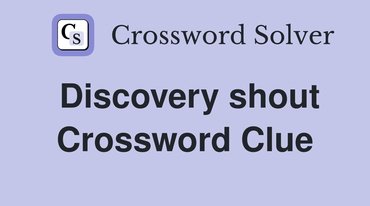 Discovery shout Crossword Clue