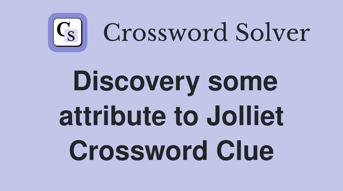 Discovery some attribute to Jolliet Crossword Clue