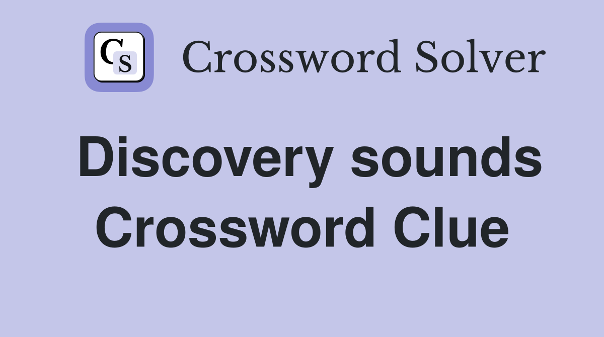 Discovery sounds Crossword Clue