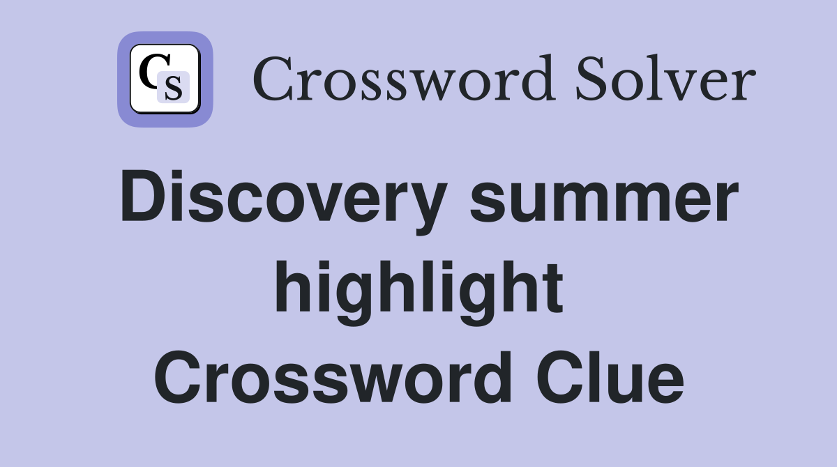 Discovery summer highlight Crossword Clue