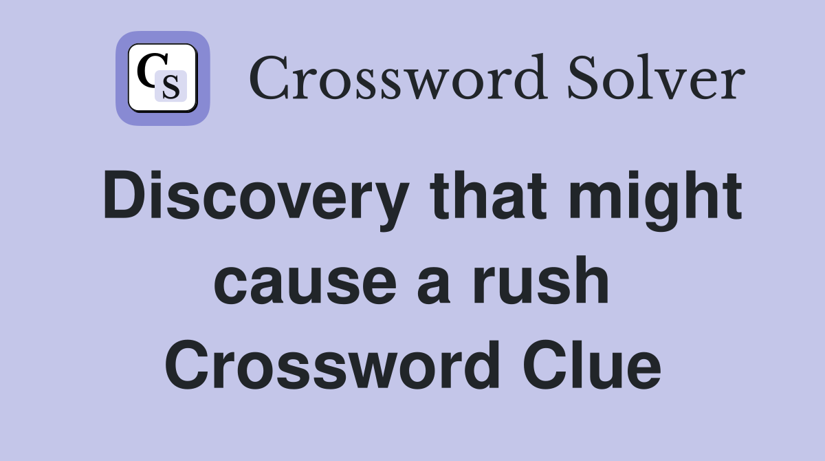 Discovery that might cause a rush Crossword Clue