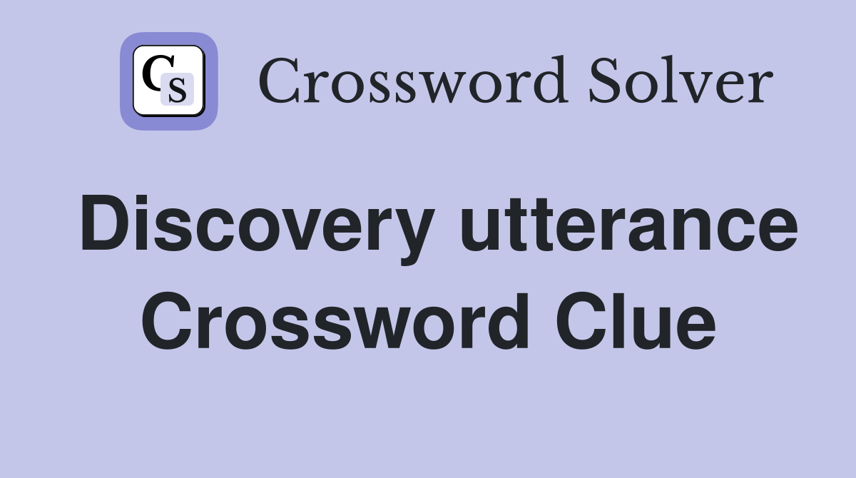Discovery utterance Crossword Clue