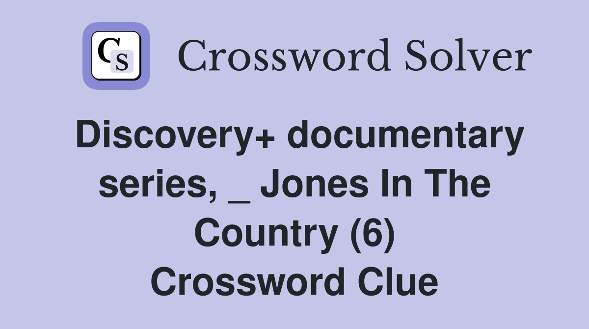 Discovery+ documentary series, _ Jones In The Country (6) Crossword Clue