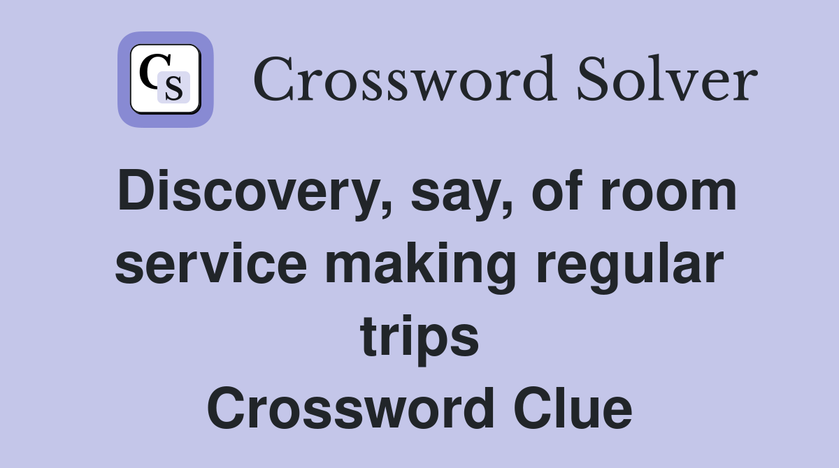 Discovery, say, of room service making regular trips Crossword Clue