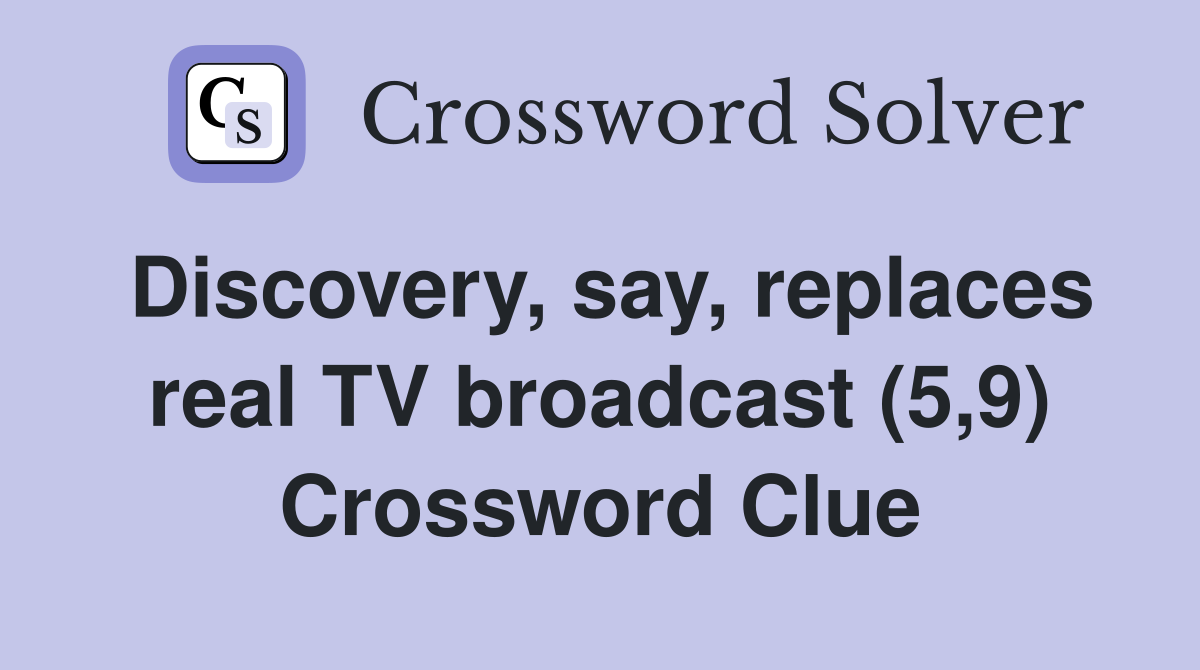 Discovery, say, replaces real TV broadcast (5,9) Crossword Clue