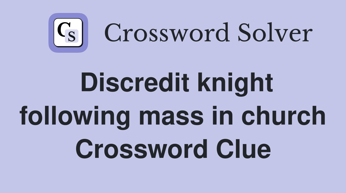 Discredit knight following mass in church Crossword Clue
