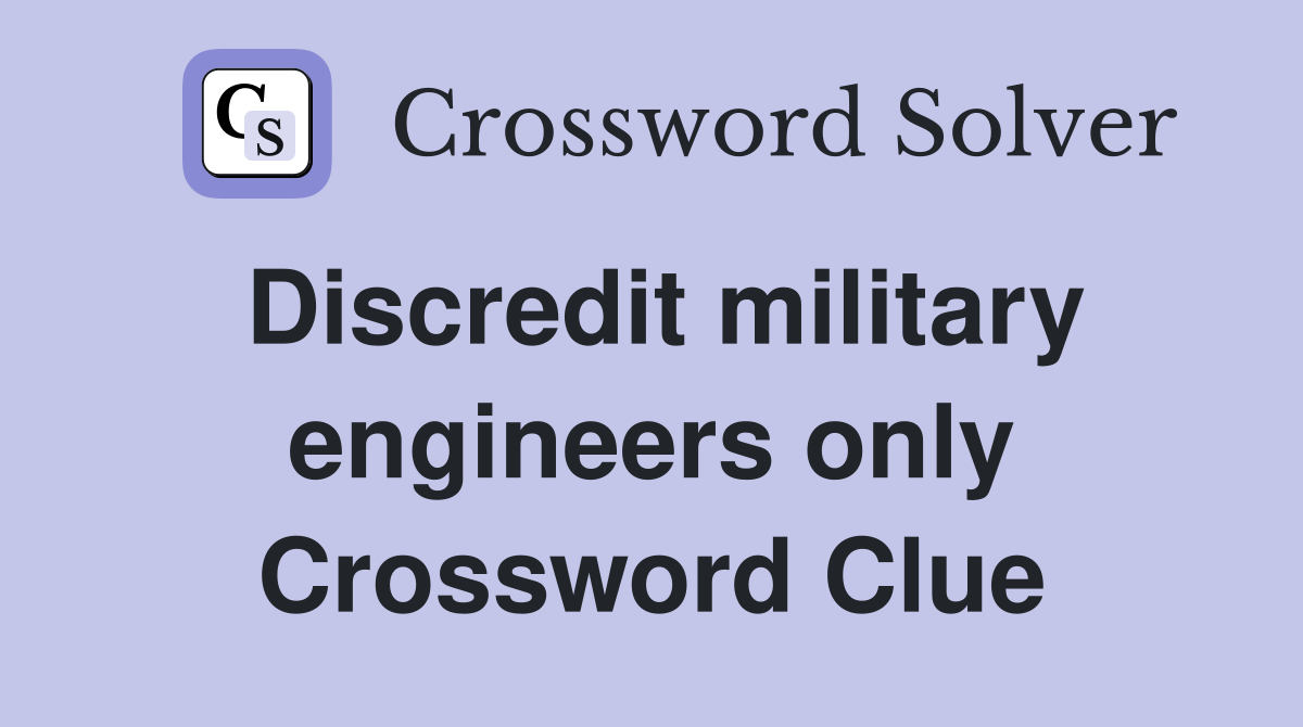 Discredit military engineers only Crossword Clue