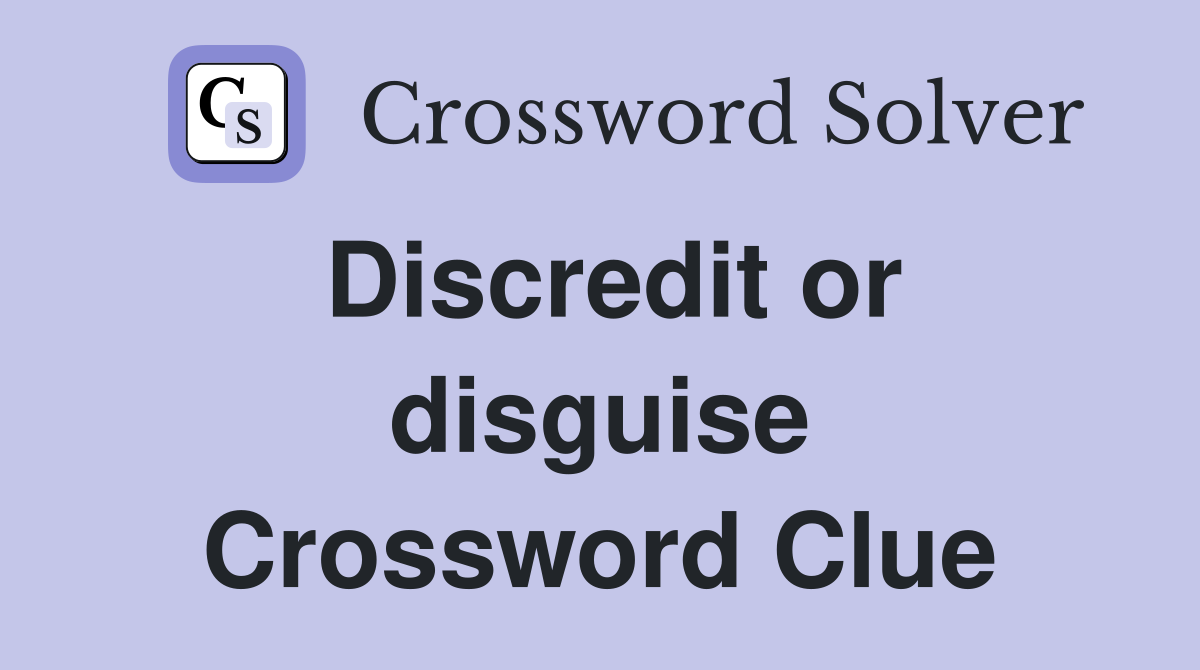 Discredit or disguise Crossword Clue