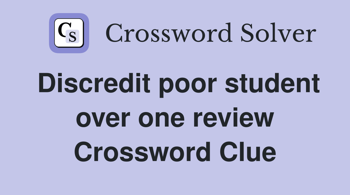 Discredit poor student over one review Crossword Clue