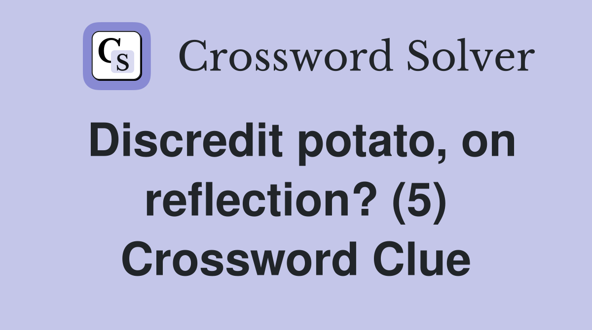 Discredit potato, on reflection? (5) Crossword Clue