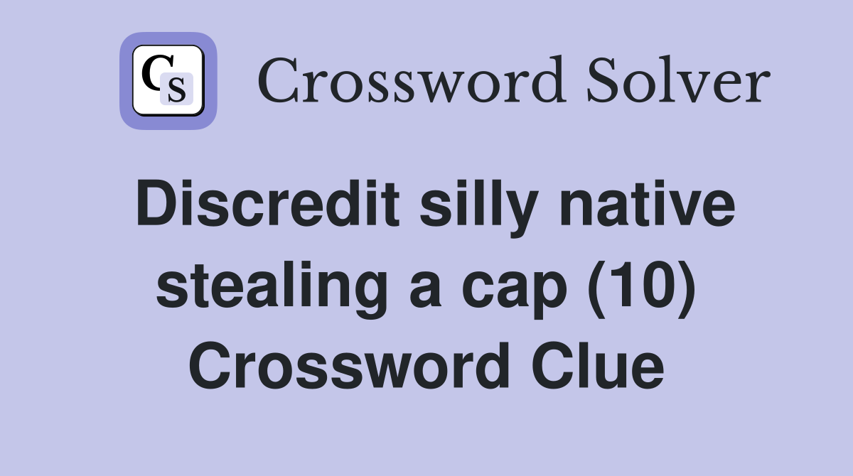 Discredit silly native stealing a cap (10) Crossword Clue